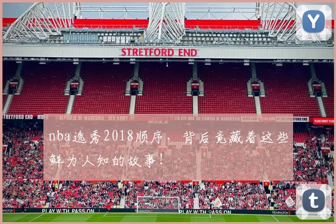 nba选秀2018顺序,背后竟藏着这些鲜为人知的故事!