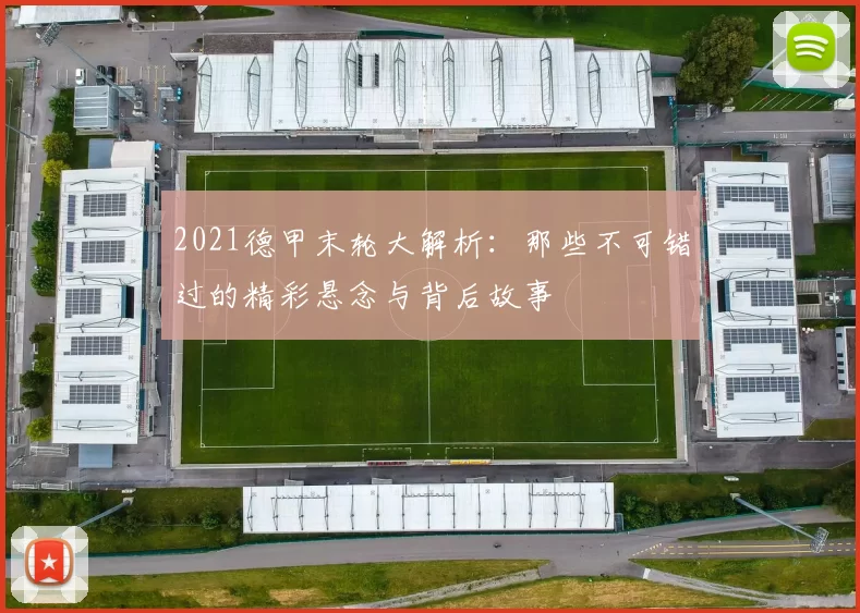 2021德甲末轮大解析：那些不可错过的精彩悬念与背后故事