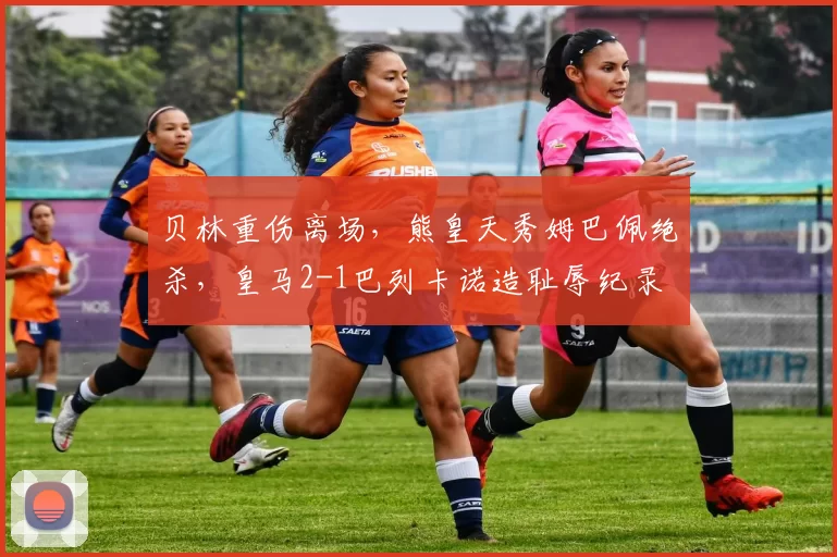 贝林重伤离场，熊皇天秀姆巴佩绝杀，皇马2-1巴列卡诺造耻辱纪录