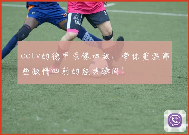 cctv的德甲录像回放，带你重温那些激情四射的经典瞬间！